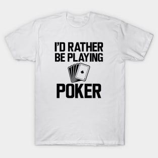 Poker - I'd rather be playing poker T-Shirt